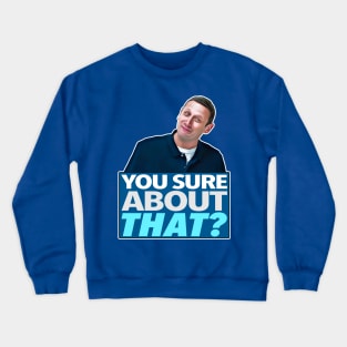 YOU SURE ABOUT THAT? Crewneck Sweatshirt